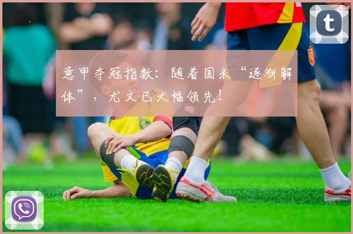 意甲夺冠指数：随着国米“逐渐解体”，尤文已大幅领先！