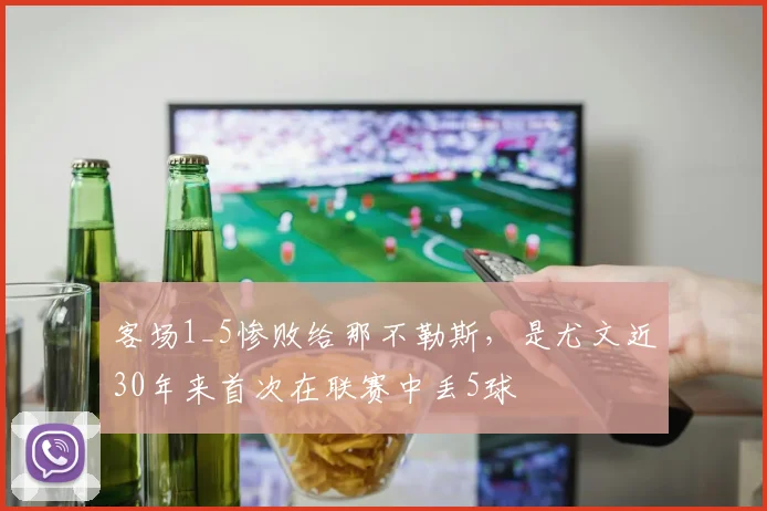 客场1_5惨败给那不勒斯，是尤文近30年来首次在联赛中丢5球